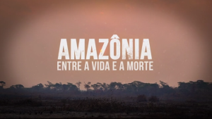 AMAZONIA, ENTRE A VIDA E A MORTE