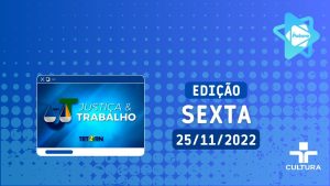 JUSTIÇA E TRABALHO   25 11 2022